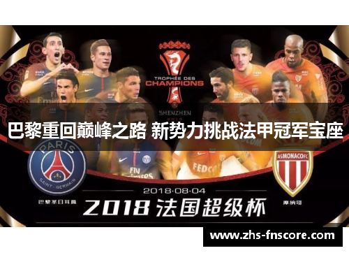 巴黎重回巅峰之路 新势力挑战法甲冠军宝座 巴黎重回巅峰之路 新势力挑战法甲冠军宝座