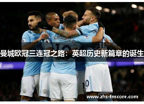 曼城欧冠三连冠之路:英超历史新篇章的诞生 曼城欧冠三连冠之路:英超历史新篇章的诞生