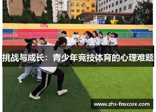 挑战与成长:青少年竞技体育的心理难题 挑战与成长:青少年竞技体育的心理难题
