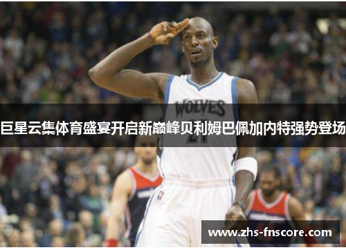 巨星云集体育盛宴开启新巅峰贝利姆巴佩加内特强势登场 巨星云集体育盛宴开启新巅峰贝利姆巴佩加内特强势登场