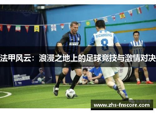 法甲风云:浪漫之地上的足球竞技与激情对决 法甲风云:浪漫之地上的足球竞技与激情对决