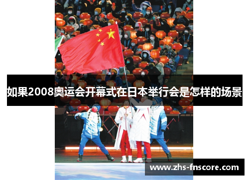 如果2008奥运会开幕式在日本举行会是怎样的场景 如果2008奥运会开幕式在日本举行会是怎样的场景